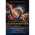 Activating Our 12-Stranded DNA: Secrets of Dodecahedral DNA for Completing Our Human Evolution - Paperback