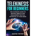 Telekinesis for Beginners: The Ultimate Guide to Moving Objects and Unleashing the Full Potential of Your Mind - Paperback | Books | Wiccan Center