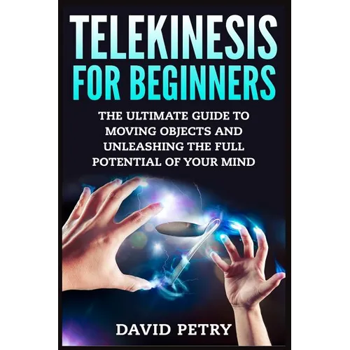 Telekinesis for Beginners: The Ultimate Guide to Moving Objects and Unleashing the Full Potential of Your Mind - Paperback | Books | Wiccan Center
