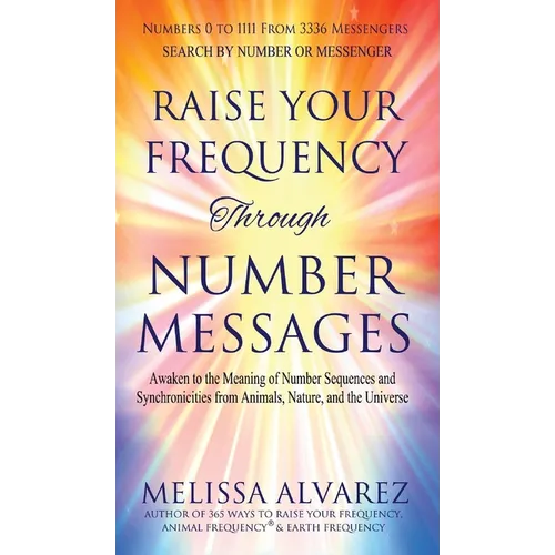 Raise Your Frequency Through Number Messages: Awaken to the Meaning of Number Sequences and Synchronicities from Animals, Nature, and the Universe - Hardcover | Books | Wiccan Center