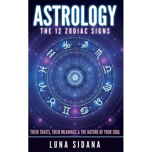 Astrology: The 12 Zodiac Signs: Their Traits, Their Meanings & the Nature of Your Soul - Paperback | Books | Wiccan Center