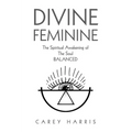 Divine Feminine: The Spiritual Awakening Of The Soul Balanced - Paperback | Books | Wiccan Center
