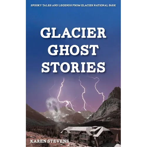 Glacier Ghost Stories: Spooky Tales and Legends From Glacier National Park - Paperback | Books | Wiccan Center