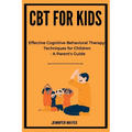 CBT for Kids: Effective Cognitive-Behavioral Therapy Techniques for Children - A Parent's Guide - Paperback | Books | Wiccan Center
