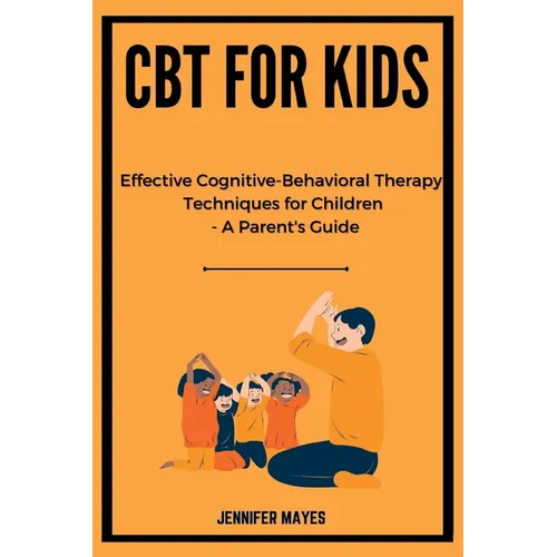 CBT for Kids: Effective Cognitive-Behavioral Therapy Techniques for Children - A Parent's Guide - Paperback | Books | Wiccan Center