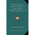Healthology, Health Study, In Three Parts: Healthopathy, The Fasting Cure, Health Treatment (1907) - Paperback | Books | Wiccan Center