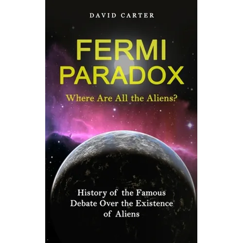 Fermi Paradox: Where Are All the Aliens? (History of the Famous Debate Over the Existence of Aliens)
