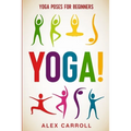 Yoga Poses For Beginners: YOGA! - 50 Beginner Yoga Poses To Start Your Journey - Paperback | Books | Wiccan Center