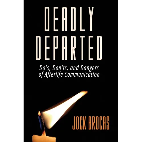 Deadly Departed: The Do's, Don'ts and Dangers of Afterlife Communication - Paperback | Books | Wiccan Center