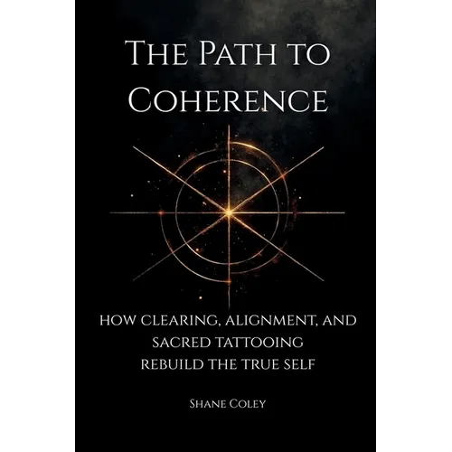 The Path to Coherence - How Clearing, Alignment, and Sacred Tattooing Rebuild the True Self - Paperback | Books | Wiccan Center