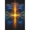 The Law of Perpetual Transmutation: Transforming Energy, Transforming Life: Micro Book - B15 - Paperback