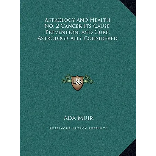 Astrology and Health No. 2 Cancer Its Cause, Prevention, and Cure, Astrologically Considered - Hardcover | Books | Wiccan Center