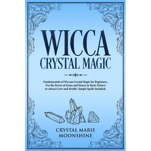 Wicca Crystal Magic: Fundamentals of Wiccan Crystal Magic for Beginners. Use the Power of Gems and Stones to Heal, Protect or Attract Love - Paperback | Books | Wiccan Center