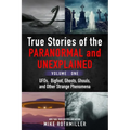 True Stories of the Paranormal and Unexplained. Volume One.: Ufos, Bigfoot, Ghosts, Ghouls and Other Strange Phenomena - Paperback | Books | Wiccan Center