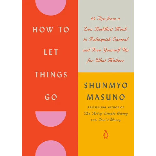 How to Let Things Go: 99 Tips from a Zen Buddhist Monk to Relinquish Control and Free Yourself Up for What Matters - Hardcover | Books | Wiccan Center
