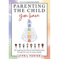 Parenting the Child You Have: Re-Imagining the Parent-Child Relationship Through the Lens of Human Design - Paperback | Books | Wiccan Center