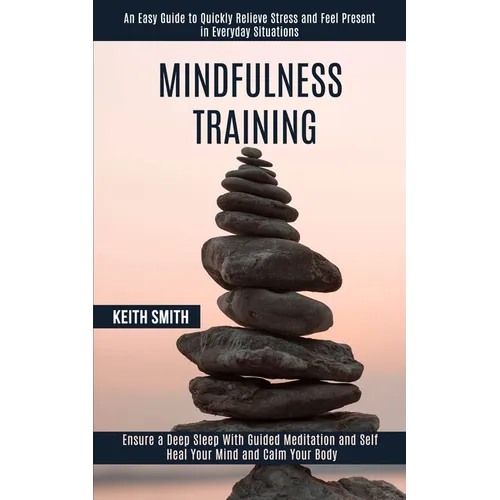 Mindfulness Training: Ensure a Deep Sleep With Guided Meditation and Self Heal Your Mind and Calm Your Body (An Easy Guide to Quickly Relieve Stress a - Paperback | Books | Wiccan Center