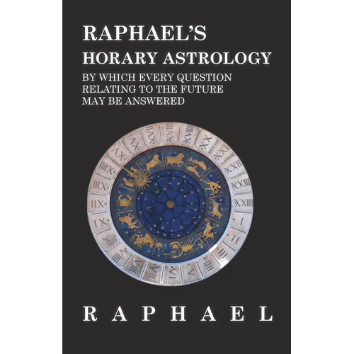 Raphael's Horary Astrology by Which Every Question Relating to the Future May Be Answered - Hardcover | Books | Wiccan Center
