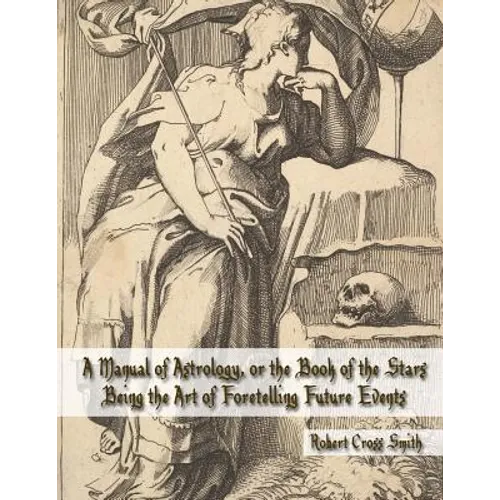 A Manual of Astrology, or the Book of the Stars: Being the Art of Foretelling Future Events - Paperback | Books | Wiccan Center