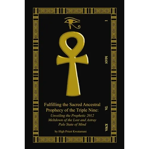 Fulfilling The Sacred Ancestral Prophecy Of The Triple Nine: : Unveiling The Prophetic 2012 Meltdown Of The Lost And Astray Pale State Of Mind - Paperback | Books | Wiccan Center