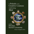 A Poiesis of the Creative Cosmos: Celebrating Her within PaGaian Sacred Ceremony - Paperback