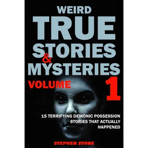Weird True Stories and Mysteries Volume 1: 15 Terrifying Demonic Possession Stories That Actually Happened - Paperback | Books | Wiccan Center
