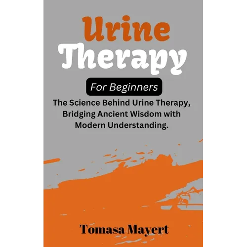 Urine therapy For Beginners: The Science Behind Urine Therapy, Bridging Ancient Wisdom with Modern Understanding. - Paperback | Books | Wiccan Center