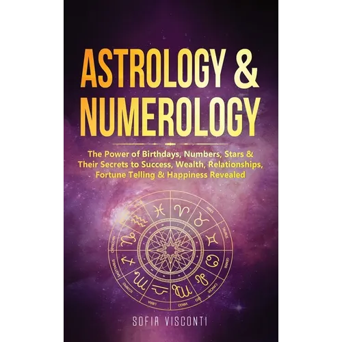 Astrology & Numerology: The Power Of Birthdays, Numbers, Stars & Their Secrets to Success, Wealth, Relationships, Fortune Telling & Happiness Revealed - Hardcover | Books | Wiccan Center