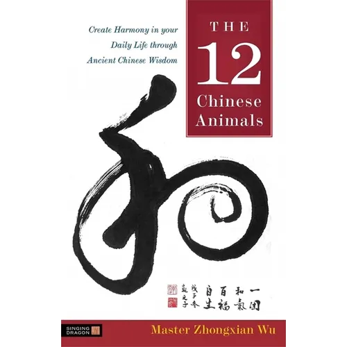 The 12 Chinese Animals: Create Harmony in Your Daily Life Through Ancient Chinese Wisdom - Paperback | Books | Wiccan Center
