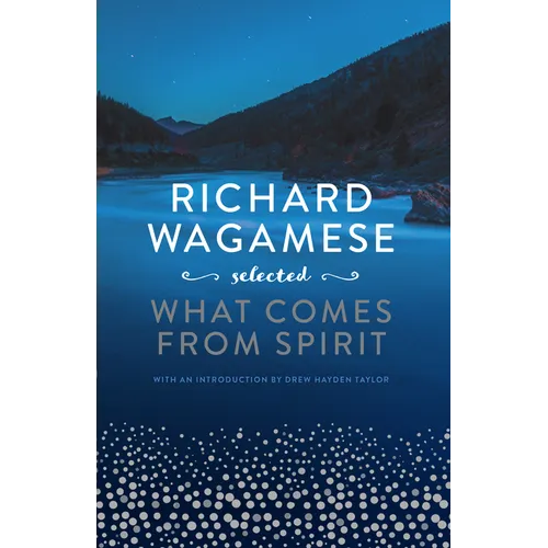 Richard Wagamese Selected: What Comes from Spirit - Hardcover | Books | Wiccan Center