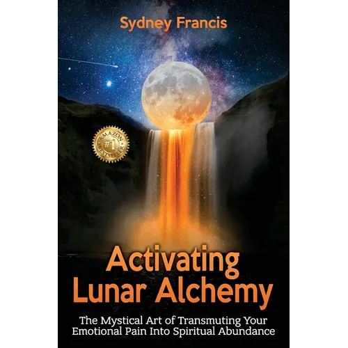 Activating Lunar Alchemy: The Mystical Art of Transmuting Your Emotional Pain Into Spiritual Abundance - Paperback | Books | Wiccan Center