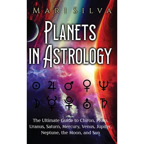 Planets in Astrology: The Ultimate Guide to Chiron, Pluto, Uranus, Saturn, Mercury, Venus, Jupiter, Neptune, the Moon, and Sun - Hardcover | Books | Wiccan Center