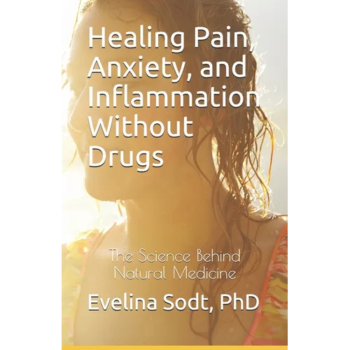 Healing Pain, Anxiety, and Inflammation Without Drugs: The Science Behind Natural Medicine - Paperback | Books | Wiccan Center
