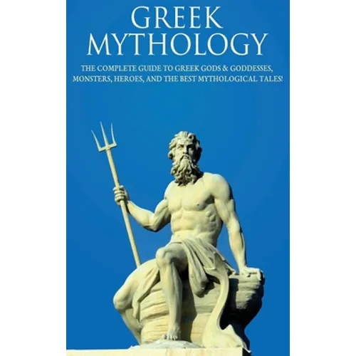 Greek Mythology: The Complete Guide to Greek Gods & Goddesses, Monsters, Heroes, and the Best Mythological Tales! - Hardcover | Books | Wiccan Center