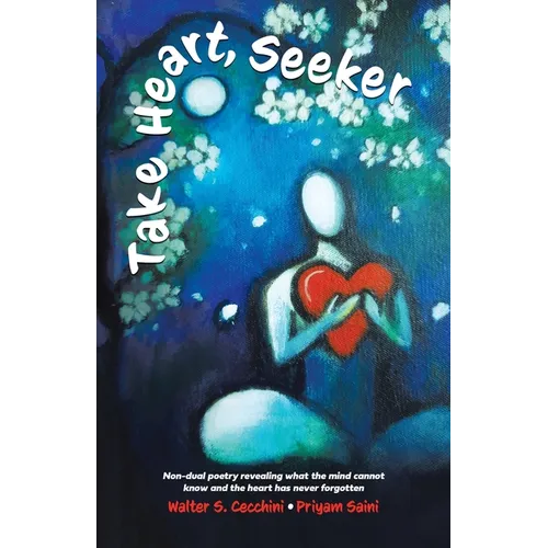 Take Heart, Seeker: Non-dual Poetry Revealing What the Mind Cannot Know and the Heart Has Never Forgotten - Paperback | Books | Wiccan Center