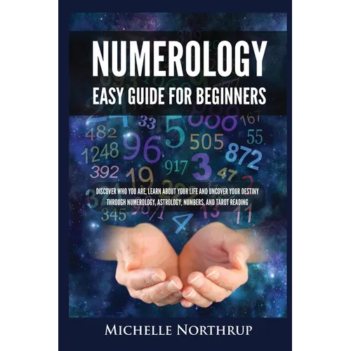 Numerology Easy Guide for Beginners: Discover Who You Are, Learn about Your Life and Uncover Your Destiny through Numerology, Astrology, Numbers and T - Paperback | Books | Wiccan Center
