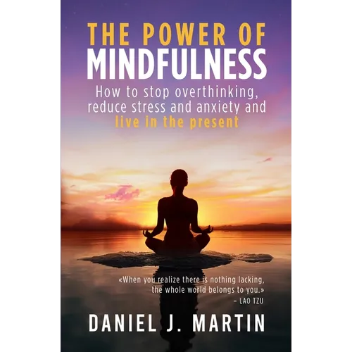The power of mindfulness: How to stop overthinking, reduce stress and anxiety and live in the present - Paperback