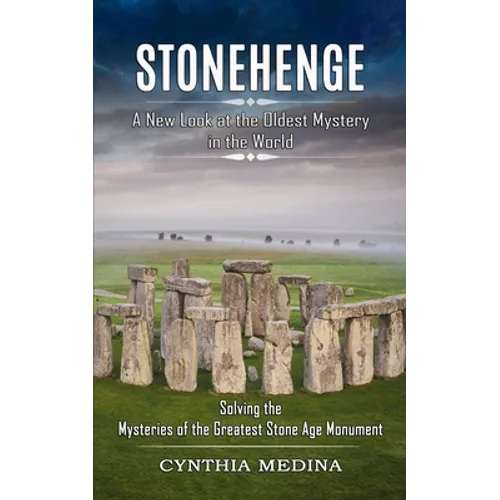 Stonehenge: A New Look at the Oldest Mystery in the World (Solving the Mysteries of the Greatest Stone Age Monument) - Paperback | Books | Wiccan Center
