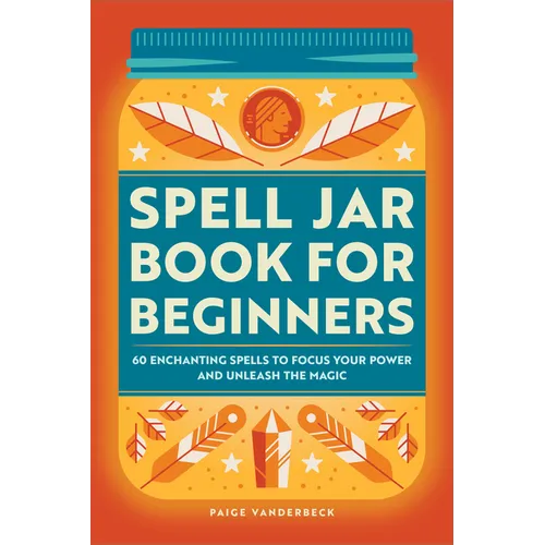 Spell Jar Book for Beginners: 60 Enchanting Spells to Focus Your Power and Unleash the Magic - Paperback | Books | Wiccan Center