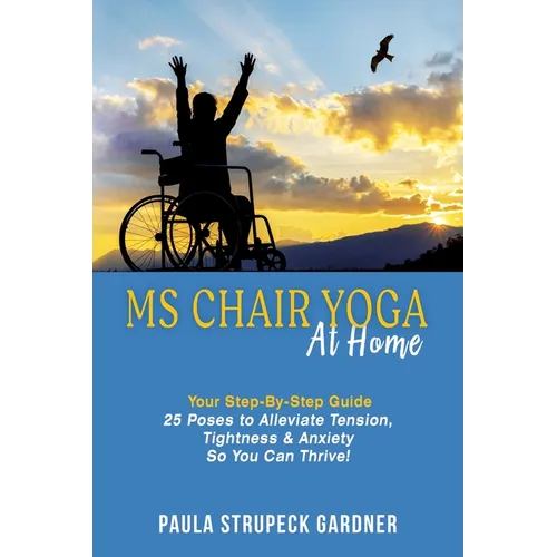 MS Chair Yoga At Home Your Step-By-Step Guide 25 Poses to Alleviate Tension, Tightness, & Anxiety So You Can Thrive - Paperback | Books | Wiccan Center