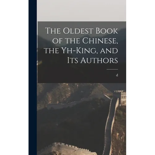 The Oldest Book of the Chinese, the Yh-king, and its Authors - Hardcover | Books | Wiccan Center