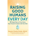Raising Good Humans Every Day: 50 Simple Ways to Press Pause, Stay Present, and Connect with Your Kids - Hardcover | Books | Wiccan Center