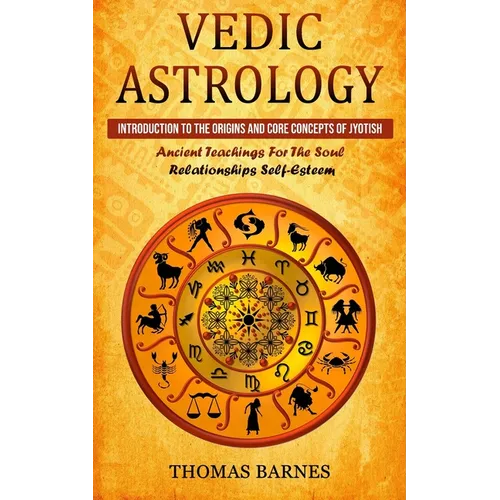 Vedic Astrology: Introduction To The Origins And Core Concepts Of Jyotish (Ancient Teachings For The Soul Relationships Self-Esteem) - Paperback | Books | Wiccan Center