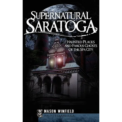 Supernatural Saratoga: Haunted Places and Famous Ghosts of the Spa City - Hardcover | Books | Wiccan Center