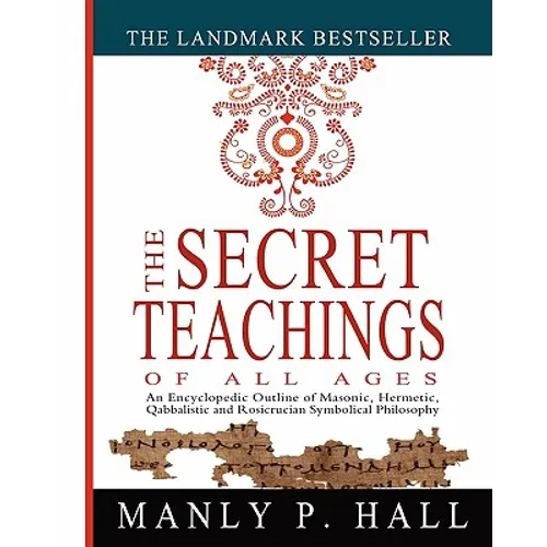 The Secret Teachings of All Ages: An Encyclopedic Outline of Masonic, Hermetic, Qabbalistic and Rosicrucian Symbolical Philosophy - Paperback | Books | Wiccan Center