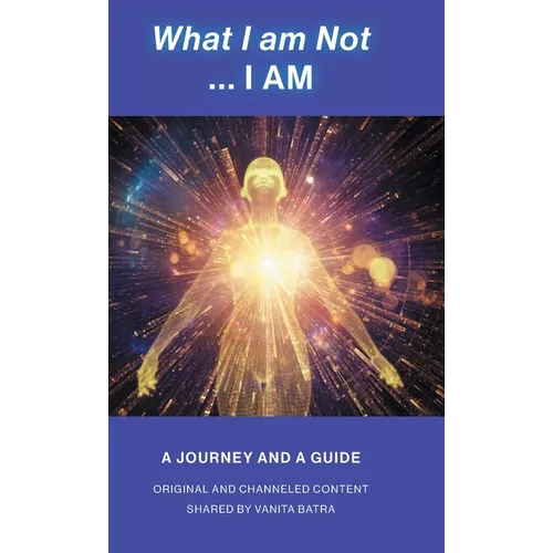 What I am Not... I AM: Becoming a Channel and Messages of Wisdom, Truth, & Guidance for Humanity - Hardcover | Books | Wiccan Center