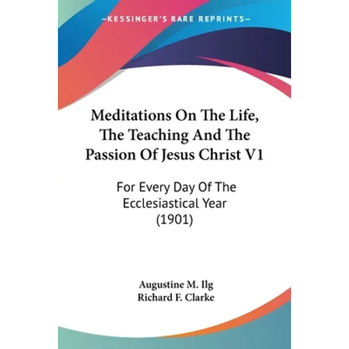 Meditations On The Life, The Teaching And The Passion Of Jesus Christ V1: For Every Day Of The Ecclesiastical Year (1901) - Paperback | Books | Wiccan Center
