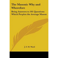 The Masonic Why and Wherefore: Being Answers to 101 Questions Which Perplex the Average Mason - Paperback | Books | Wiccan Center