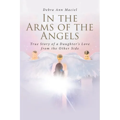 In the Arms of the Angels: True Story of a Daughter's Love from the Other Side - Paperback | Books | Wiccan Center