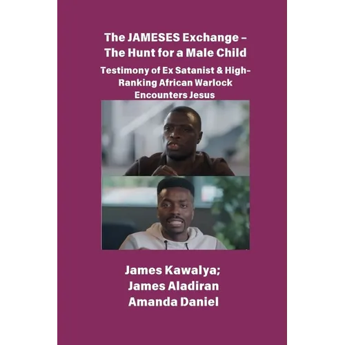 The JAMESES Exchange - The Hunt for a Male Child Testimony of Ex Satanist & High-Ranking African Warlock Encounters Jesus: The James Kawalya Interview - Paperback | Books | Wiccan Center